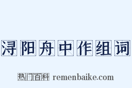 浔阳舟中作组词是什么意思的图片